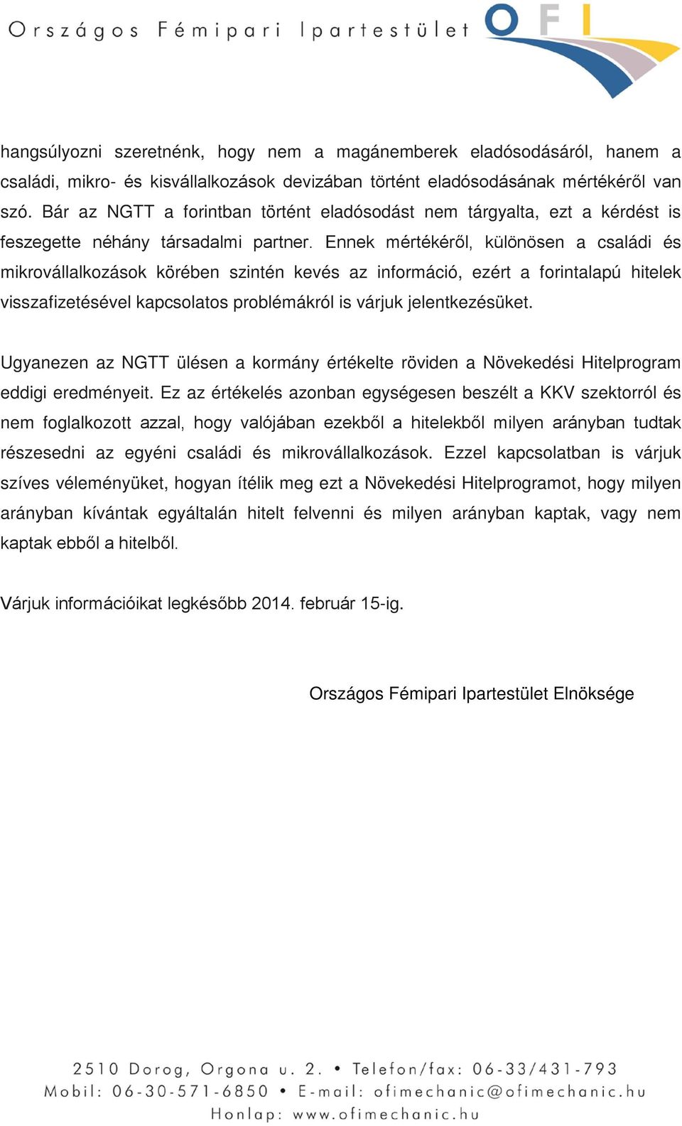 Ennek mértékéről, különösen a családi és mikrovállalkozások körében szintén kevés az információ, ezért a forintalapú hitelek visszafizetésével kapcsolatos problémákról is várjuk jelentkezésüket.