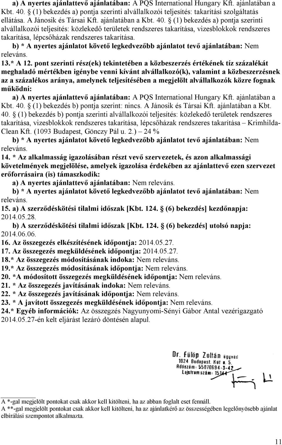 (1) bekezdés a) pontja szerinti alvállalkozói teljesítés: közlekedő területek rendszeres takarítása, vizesblokkok rendszeres takarítása, lépcsőházak rendszeres takarítása.