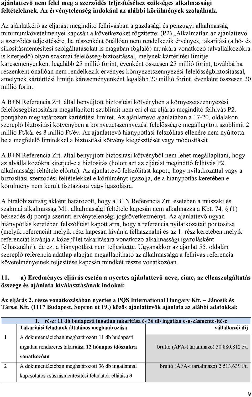 ha részenként önállóan nem rendelkezik érvényes, takarítási (a hó- és síkosításmentesítési szolgáltatásokat is magában foglaló) munkára vonatkozó (alvállalkozókra is kiterjedő) olyan szakmai