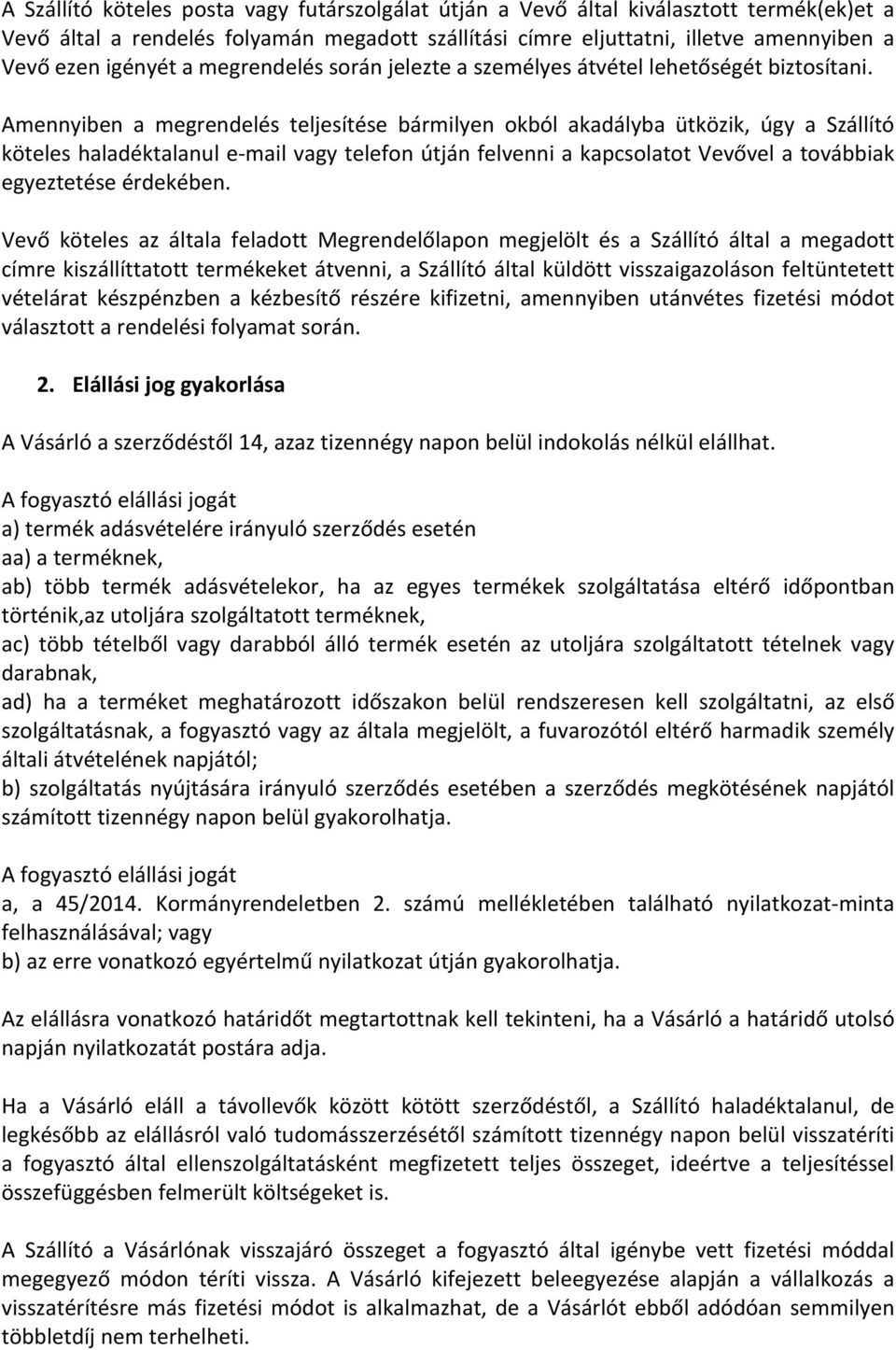Amennyiben a megrendelés teljesítése bármilyen okból akadályba ütközik, úgy a Szállító köteles haladéktalanul e- mail vagy telefon útján felvenni a kapcsolatot Vevővel a továbbiak egyeztetése