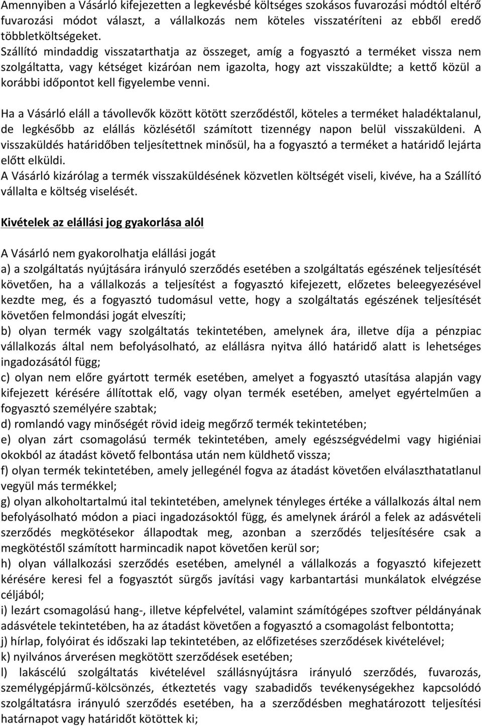 figyelembe venni. Ha a Vásárló eláll a távollevők között kötött szerződéstől, köteles a terméket haladéktalanul, de legkésőbb az elállás közlésétől számított tizennégy napon belül visszaküldeni.
