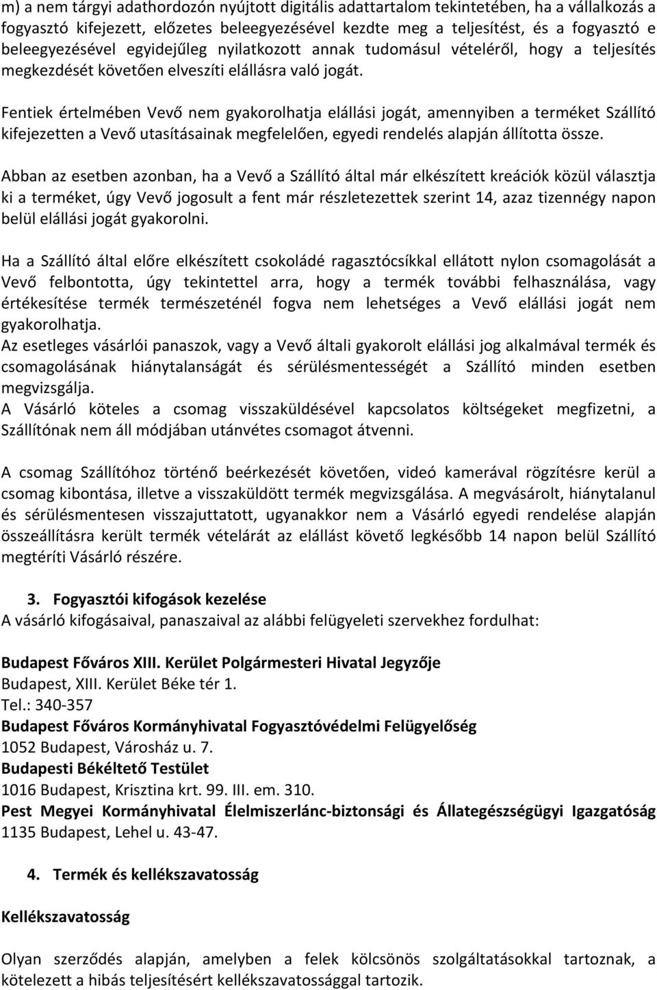 Fentiek értelmében Vevő nem gyakorolhatja elállási jogát, amennyiben a terméket Szállító kifejezetten a Vevő utasításainak megfelelően, egyedi rendelés alapján állította össze.