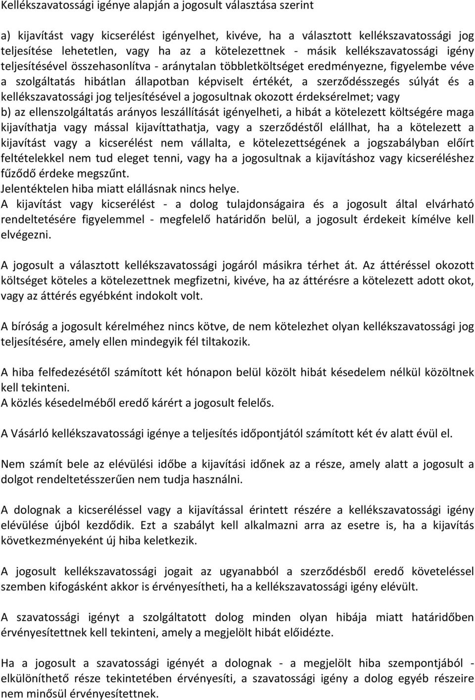 szerződésszegés súlyát és a kellékszavatossági jog teljesítésével a jogosultnak okozott érdeksérelmet; vagy b) az ellenszolgáltatás arányos leszállítását igényelheti, a hibát a kötelezett költségére