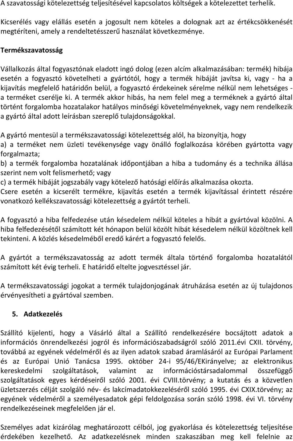 Termékszavatosság Vállalkozás által fogyasztónak eladott ingó dolog (ezen alcím alkalmazásában: termék) hibája esetén a fogyasztó követelheti a gyártótól, hogy a termék hibáját javítsa ki, vagy - ha
