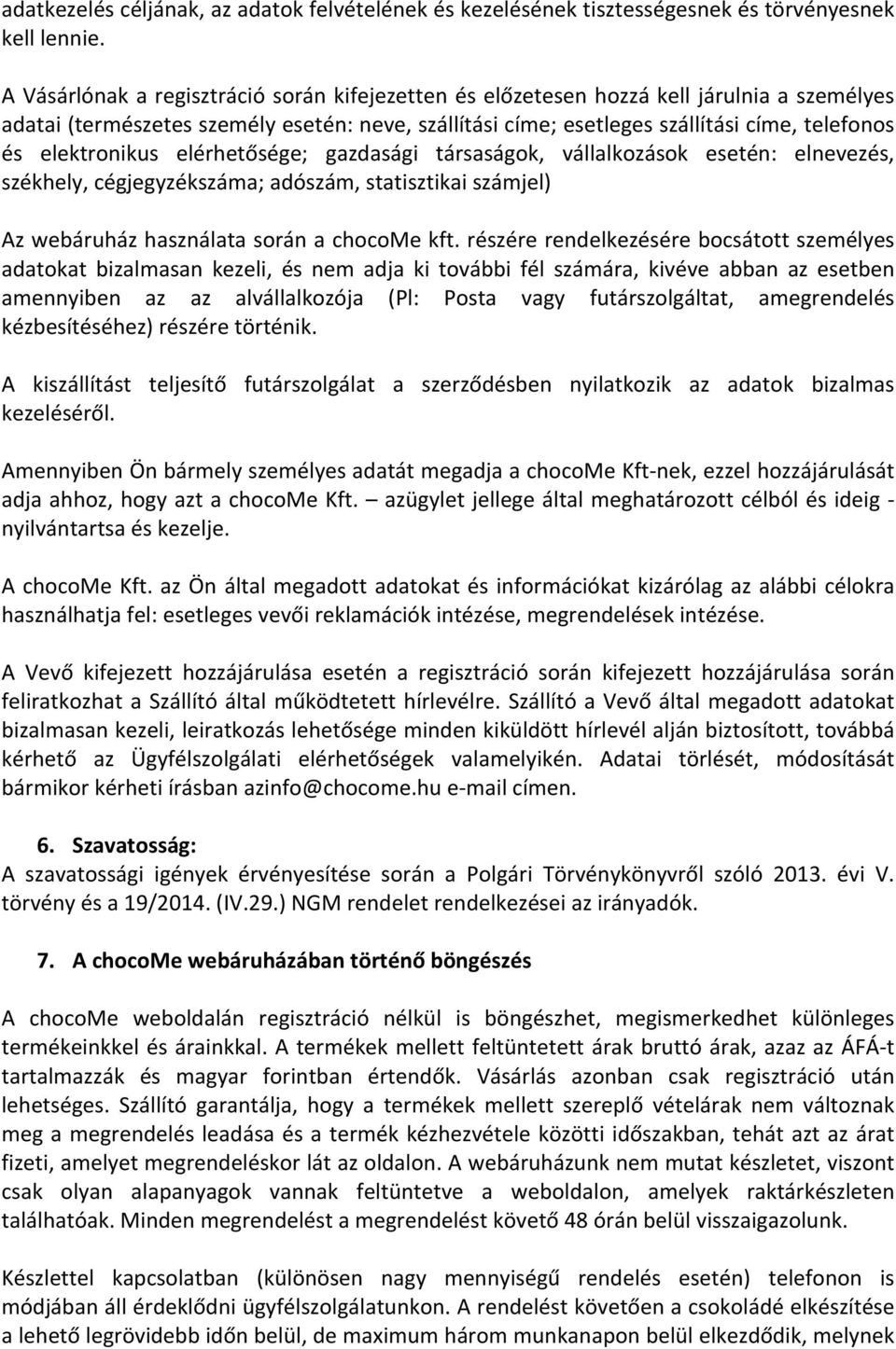 elektronikus elérhetősége; gazdasági társaságok, vállalkozások esetén: elnevezés, székhely, cégjegyzékszáma; adószám, statisztikai számjel) Az webáruház használata során a chocome kft.