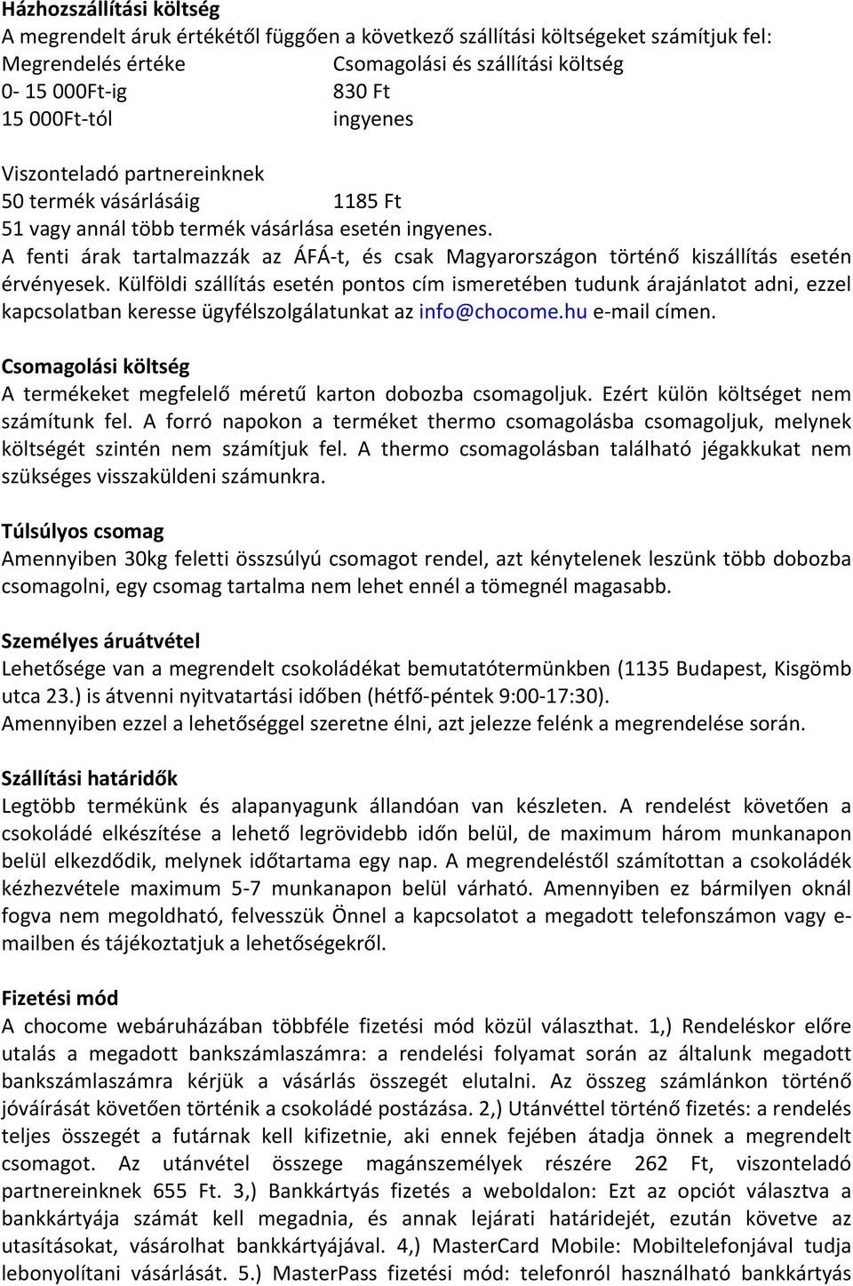A fenti árak tartalmazzák az ÁFÁ- t, és csak Magyarországon történő kiszállítás esetén érvényesek.