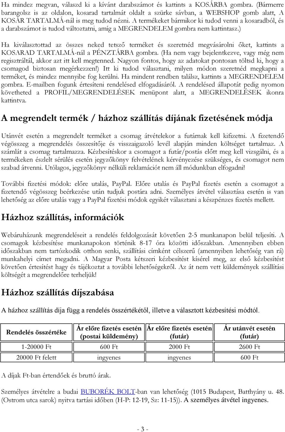 A termékeket bármikor ki tudod venni a kosaradból, és a darabszámot is tudod változtatni, amíg a MEGRENDELEM gombra nem kattintasz.