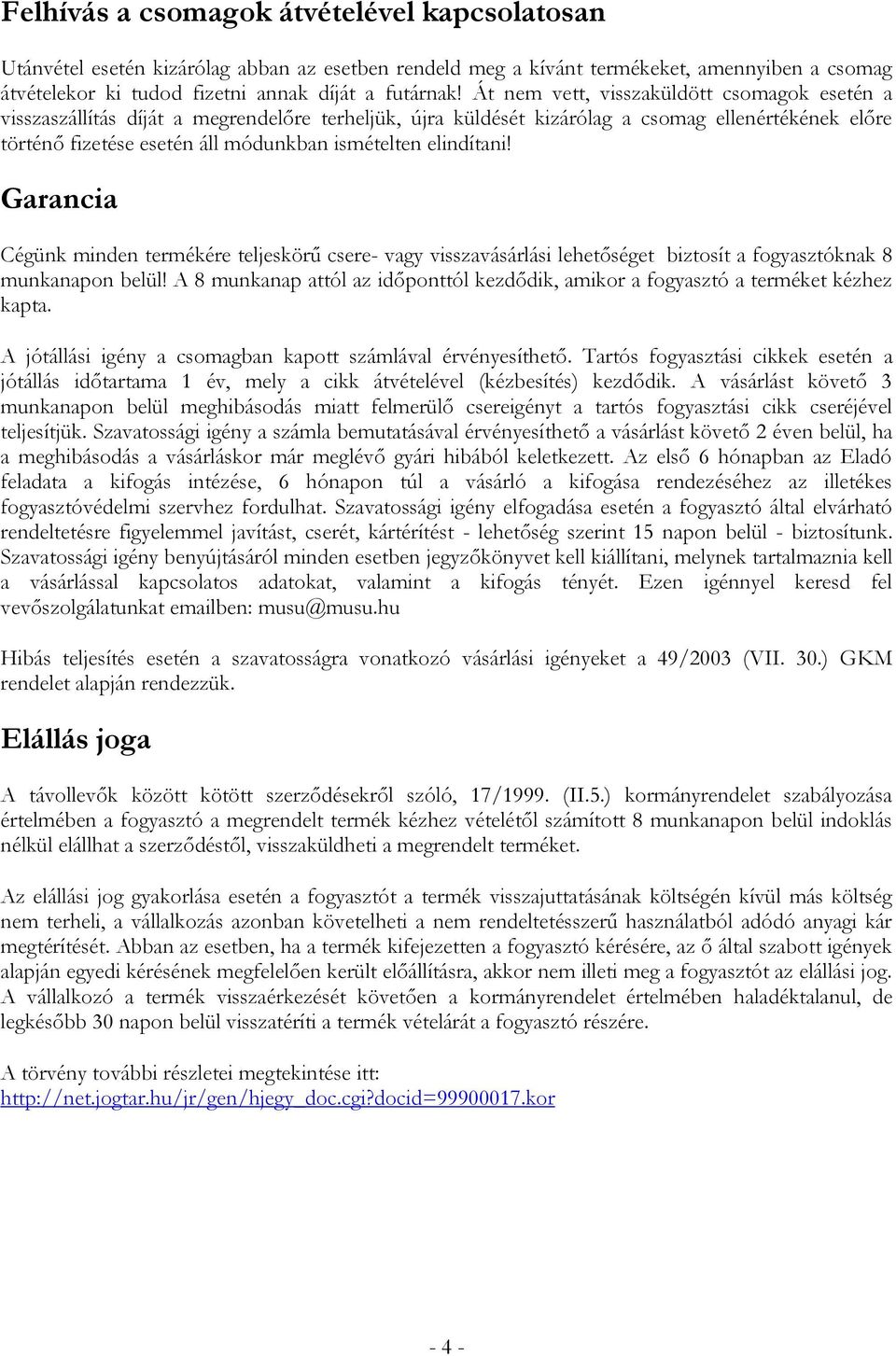 elindítani! Garancia Cégünk minden termékére teljeskörű csere- vagy visszavásárlási lehetőséget biztosít a fogyasztóknak 8 munkanapon belül!