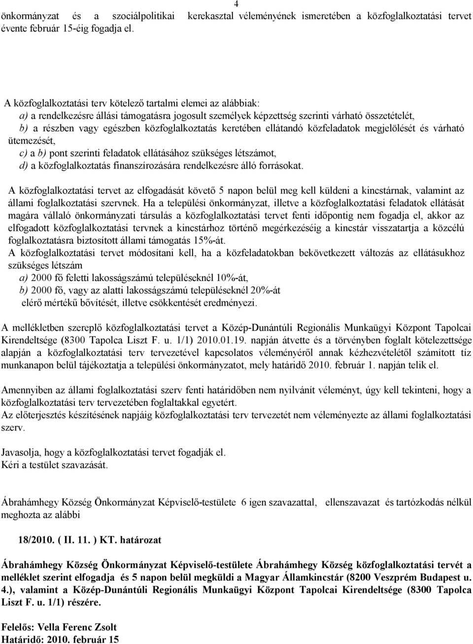 közfoglalkoztatás keretében ellátandó közfeladatok megjelölését és várható ütemezését, c) a b) pont szerinti feladatok ellátásához szükséges létszámot, d) a közfoglalkoztatás finanszírozására