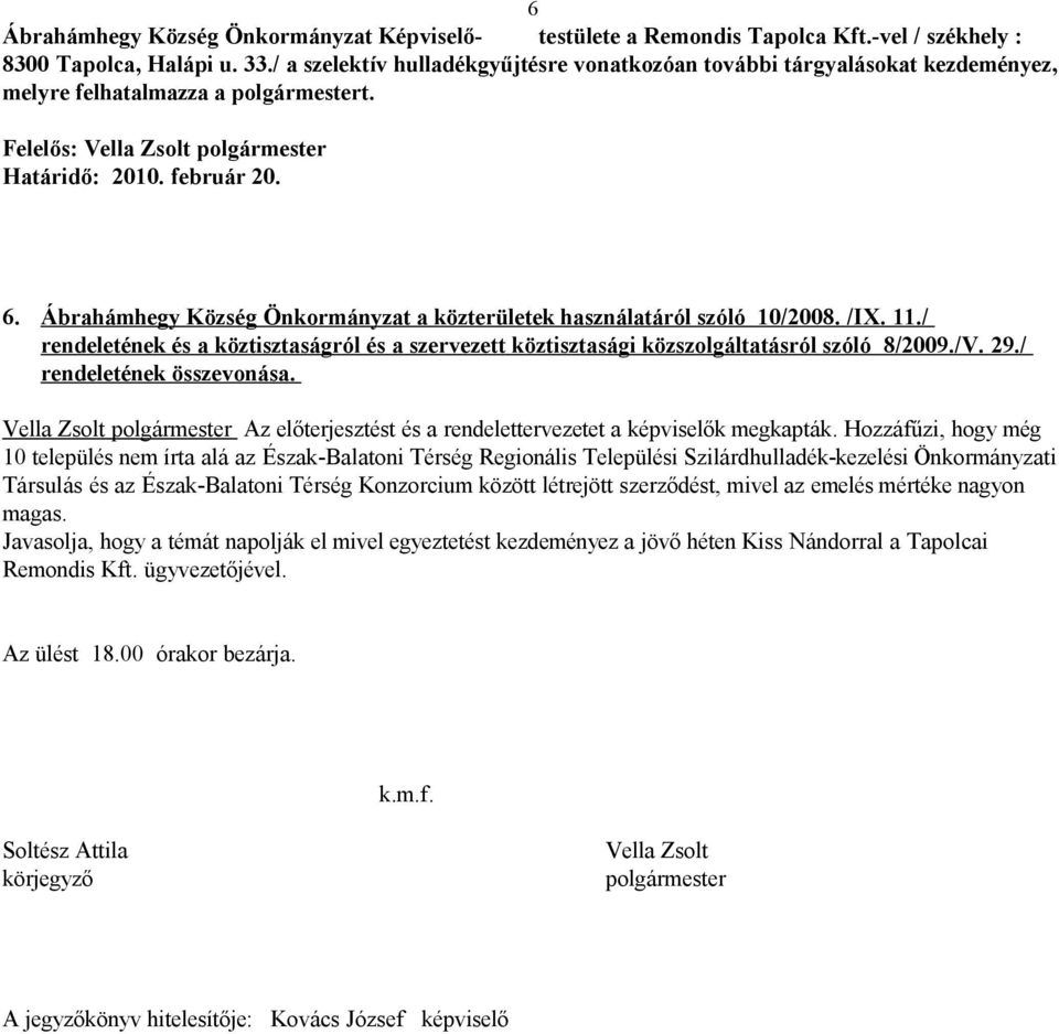 Ábrahámhegy Község Önkormányzat a közterületek használatáról szóló 10/2008. /IX. 11./ rendeletének és a köztisztaságról és a szervezett köztisztasági közszolgáltatásról szóló 8/2009./V. 29.