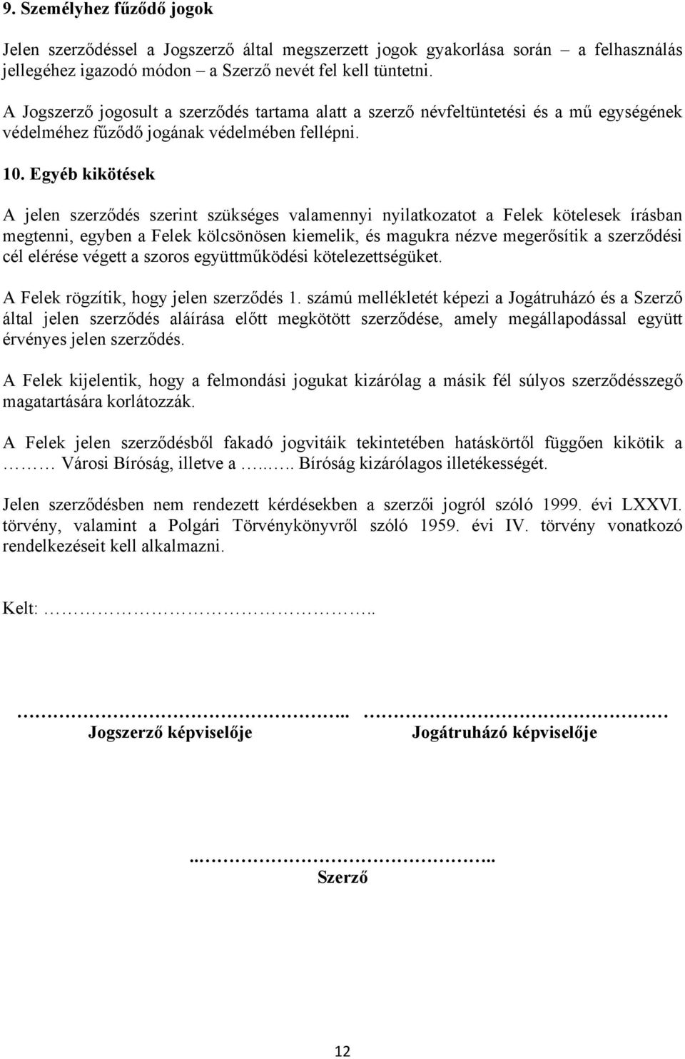 Egyéb kikötések A jelen szerződés szerint szükséges valamennyi nyilatkozatot a Felek kötelesek írásban megtenni, egyben a Felek kölcsönösen kiemelik, és magukra nézve megerősítik a szerződési cél
