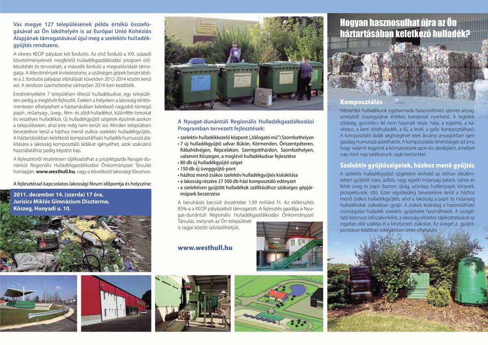 A létesítmények kivitelezésére, a szükséges gépek beszerzésére a 2. fordulós pályázat elbírálását követően 2012-2014 között kerül sor. A rendszer üzemeltetése várhatóan 2014-ben kezdődik.