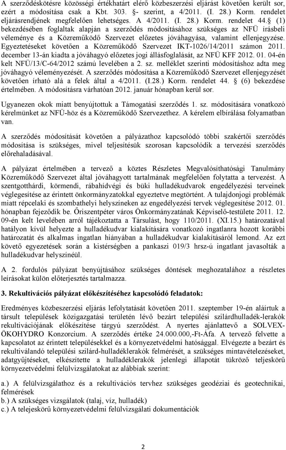 (1) bekezdésében foglaltak alapján a szerződés módosításához szükséges az NFÜ írásbeli véleménye és a Közreműködő Szervezet előzetes jóváhagyása, valamint ellenjegyzése.