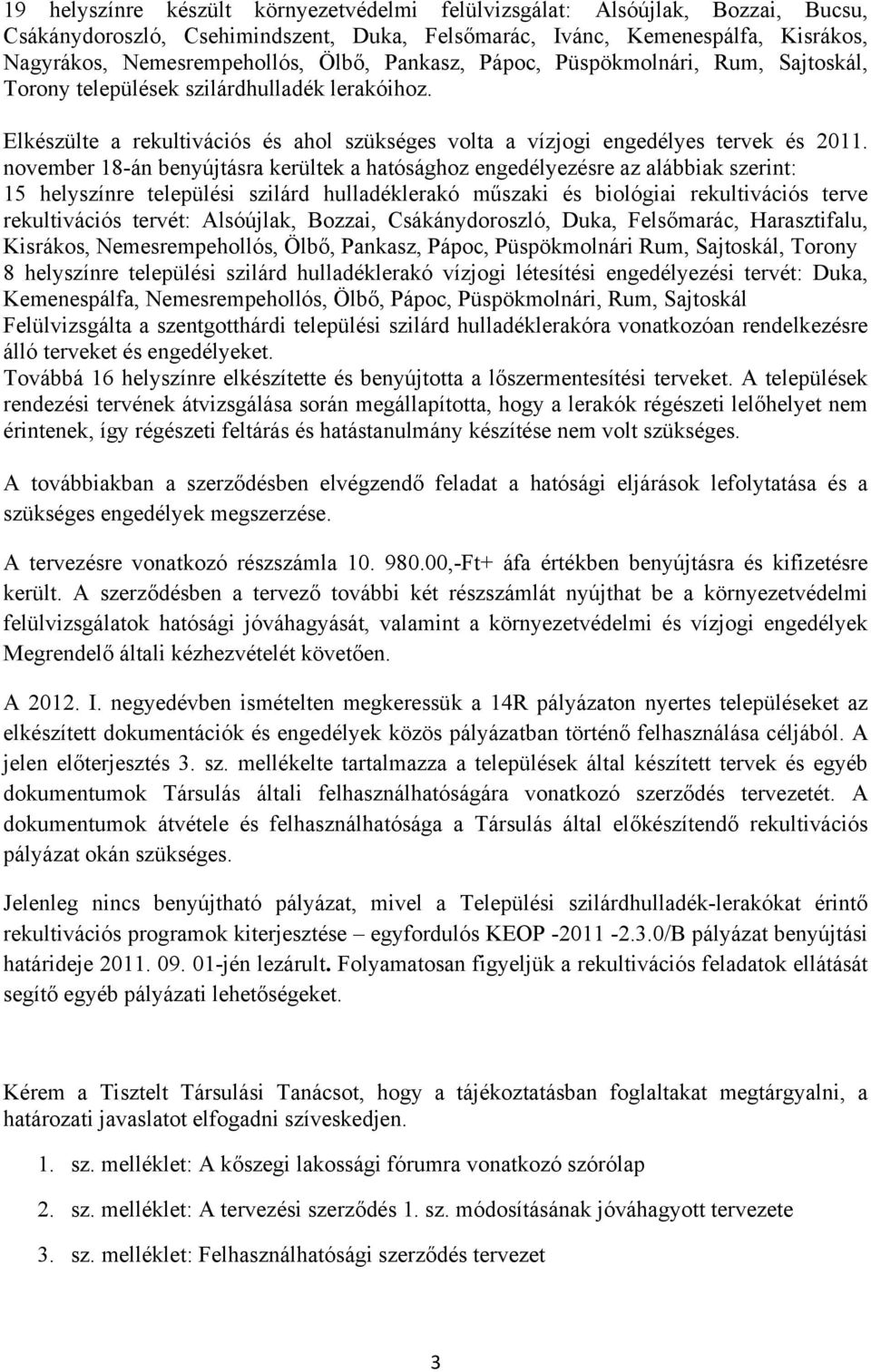 november 18-án benyújtásra kerültek a hatósághoz engedélyezésre az alábbiak szerint: 15 helyszínre települési szilárd hulladéklerakó műszaki és biológiai rekultivációs terve rekultivációs tervét: