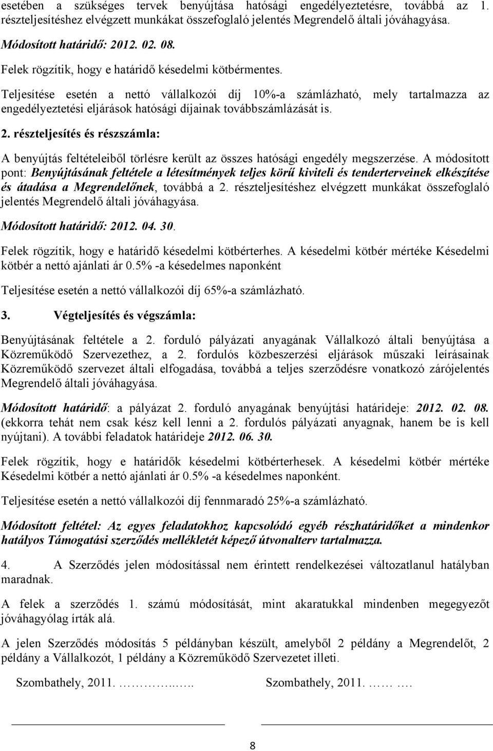 Teljesítése esetén a nettó vállalkozói díj 10%-a számlázható, mely tartalmazza az engedélyeztetési eljárások hatósági díjainak továbbszámlázását is. 2.