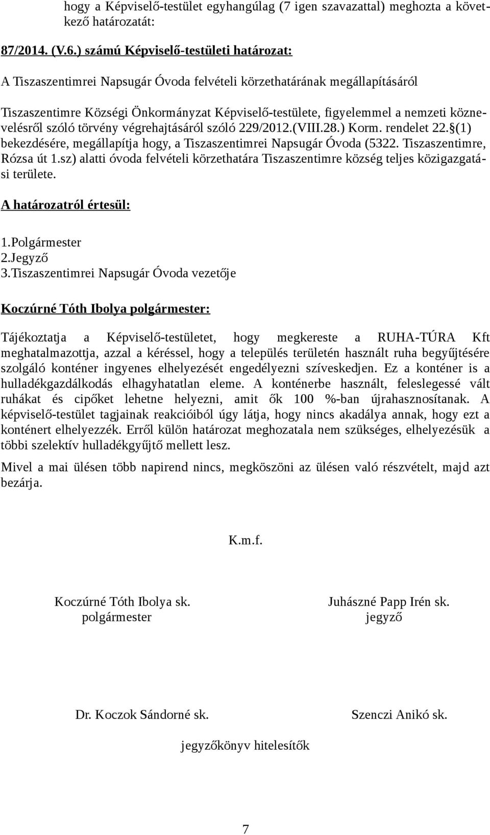 köznevelésről szóló törvény végrehajtásáról szóló 229/2012.(VIII.28.) Korm. rendelet 22. (1) bekezdésére, megállapítja hogy, a Tiszaszentimrei Napsugár Óvoda (5322. Tiszaszentimre, Rózsa út 1.