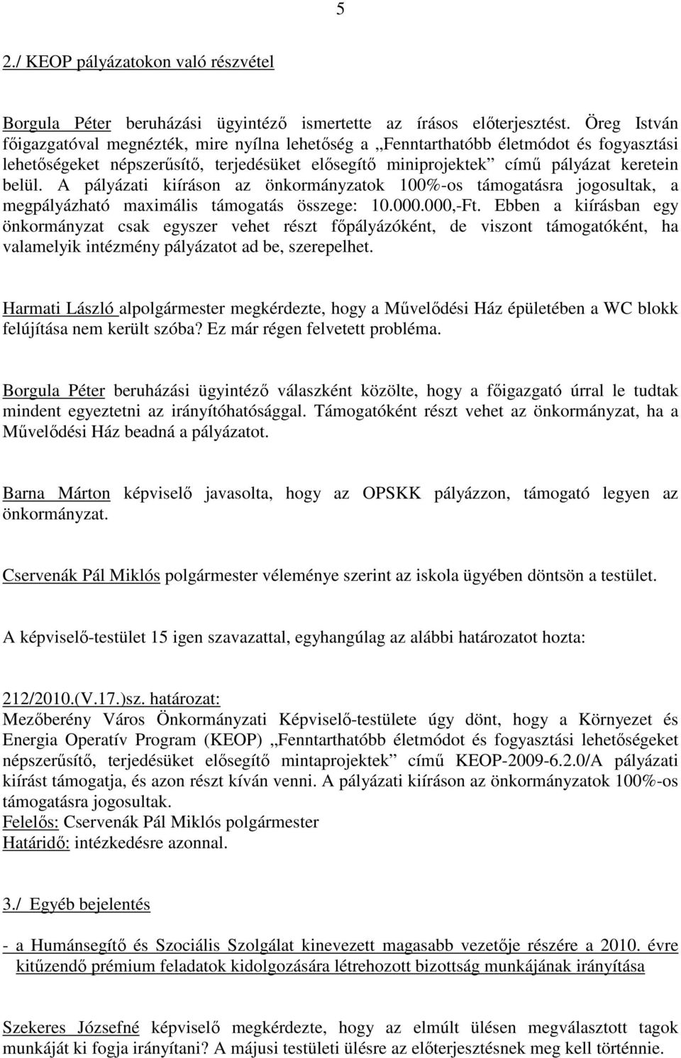 A pályázati kiíráson az önkormányzatok 100%-os támogatásra jogosultak, a megpályázható maximális támogatás összege: 10.000.000,-Ft.