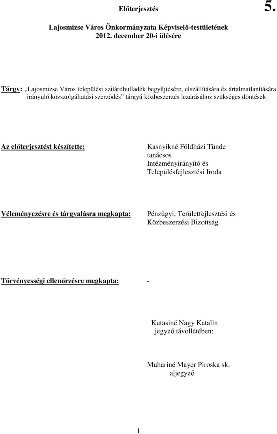 szerzıdés tárgyú közbeszerzés lezárásához szükséges döntések Az elıterjesztést készítette: Kasnyikné Földházi Tünde tanácsos Intézményirányító és