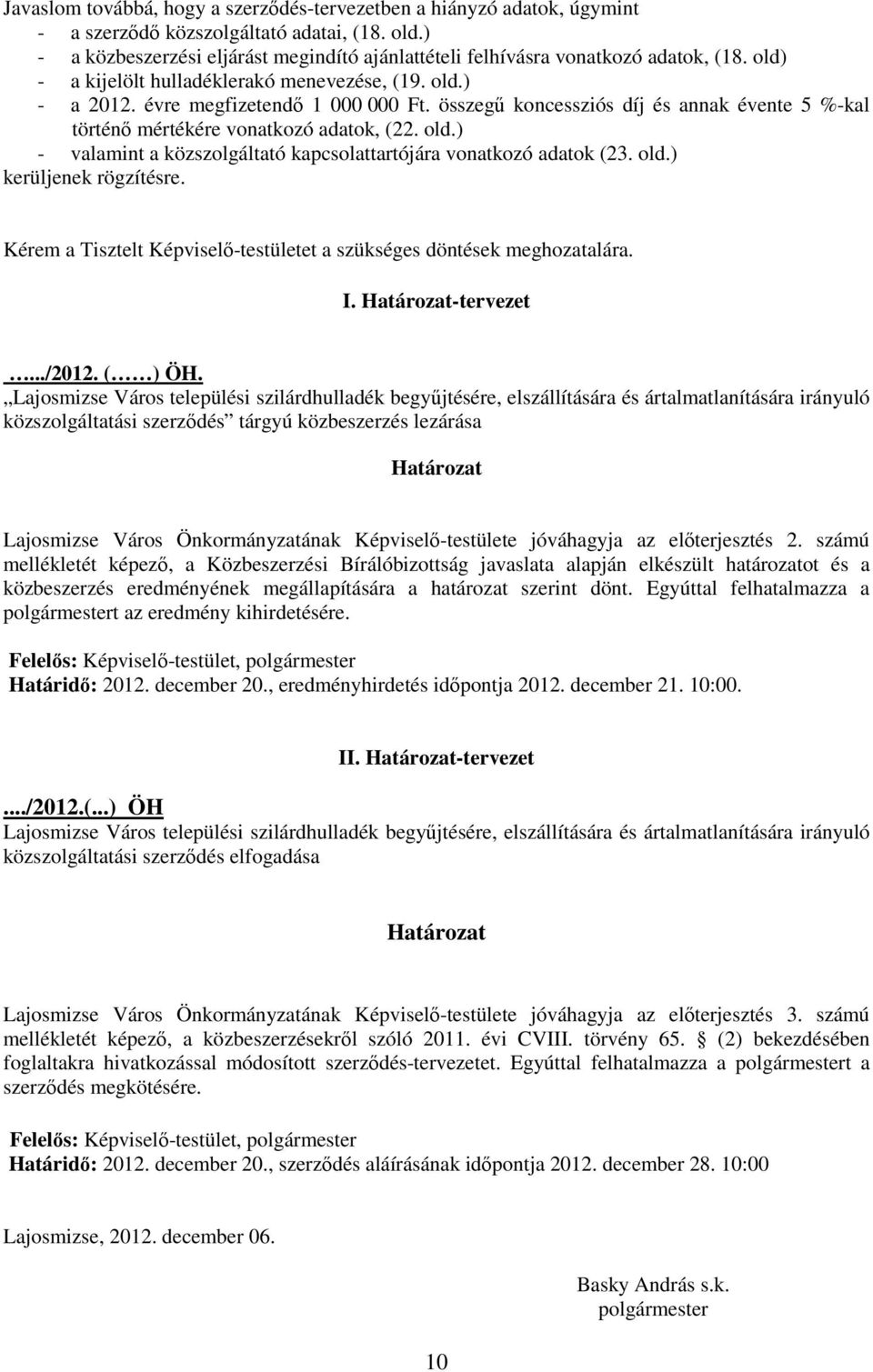 összegő koncessziós díj és annak évente 5 %-kal történı mértékére vonatkozó adatok, (22. old.) - valamint a közszolgáltató kapcsolattartójára vonatkozó adatok (23. old.) kerüljenek rögzítésre.