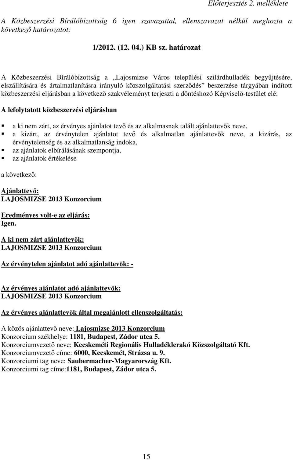 indított közbeszerzési eljárásban a következı szakvéleményt terjeszti a döntéshozó Képviselı-testület elé: A lefolytatott közbeszerzési eljárásban a ki nem zárt, az érvényes ajánlatot tevı és az