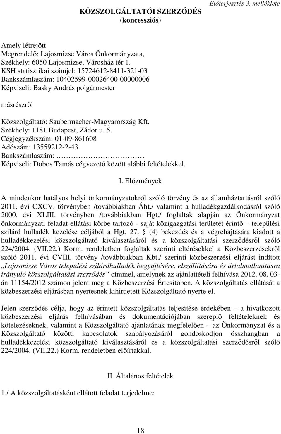 Székhely: 1181 Budapest, Zádor u. 5. Cégjegyzékszám: 01-09-861608 Adószám: 13559212-2-43 Bankszámlaszám: Képviseli: Dobos Tamás cégvezetı között alábbi feltételekkel. I.