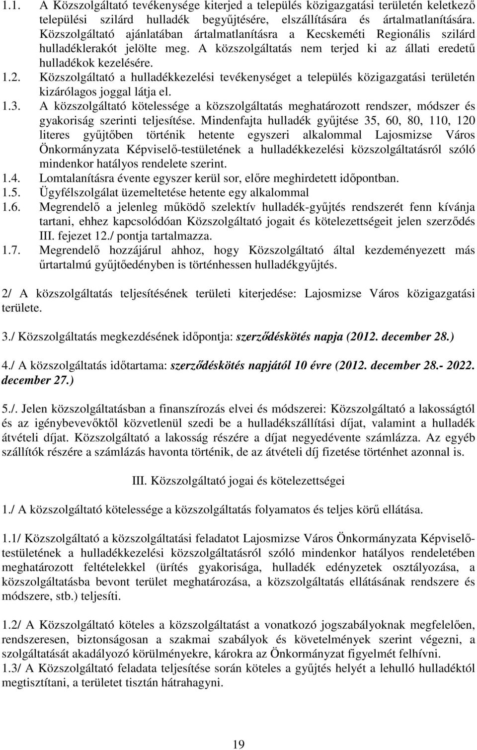 Közszolgáltató a hulladékkezelési tevékenységet a település közigazgatási területén kizárólagos joggal látja el. 1.3.