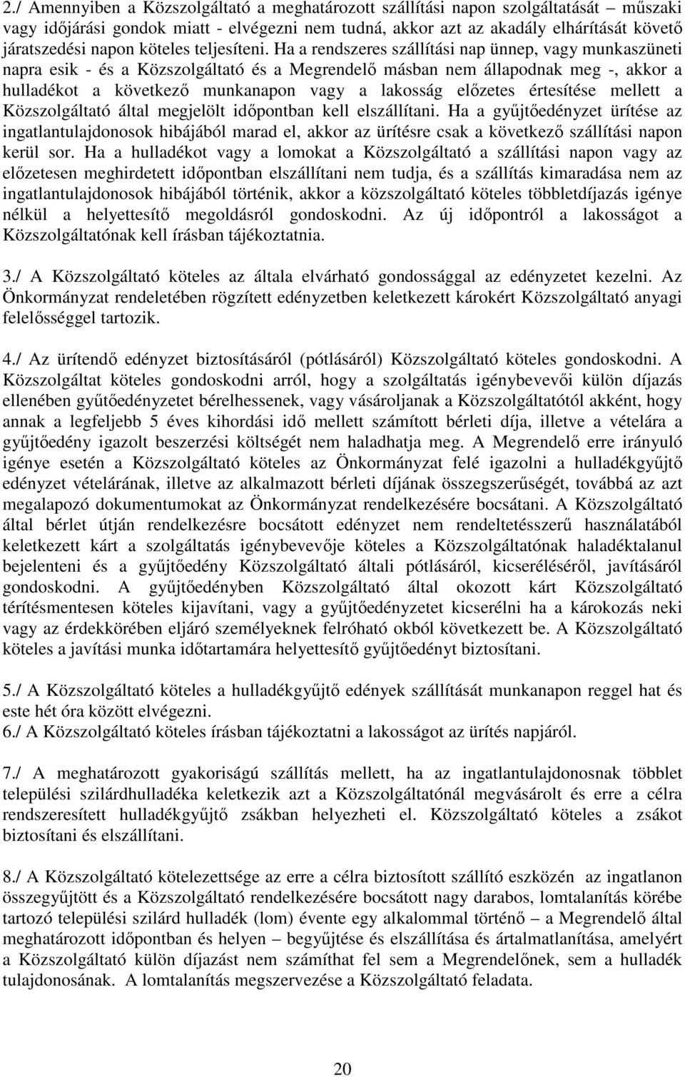 Ha a rendszeres szállítási nap ünnep, vagy munkaszüneti napra esik - és a Közszolgáltató és a Megrendelı másban nem állapodnak meg -, akkor a hulladékot a következı munkanapon vagy a lakosság
