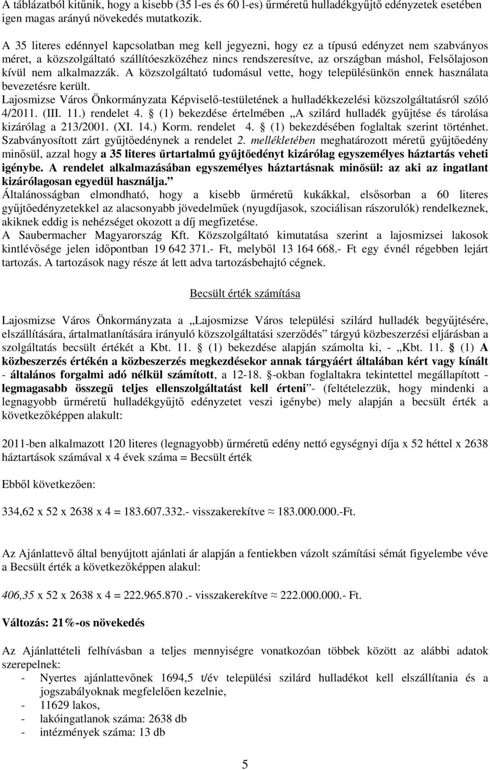 nem alkalmazzák. A közszolgáltató tudomásul vette, hogy településünkön ennek használata bevezetésre került.