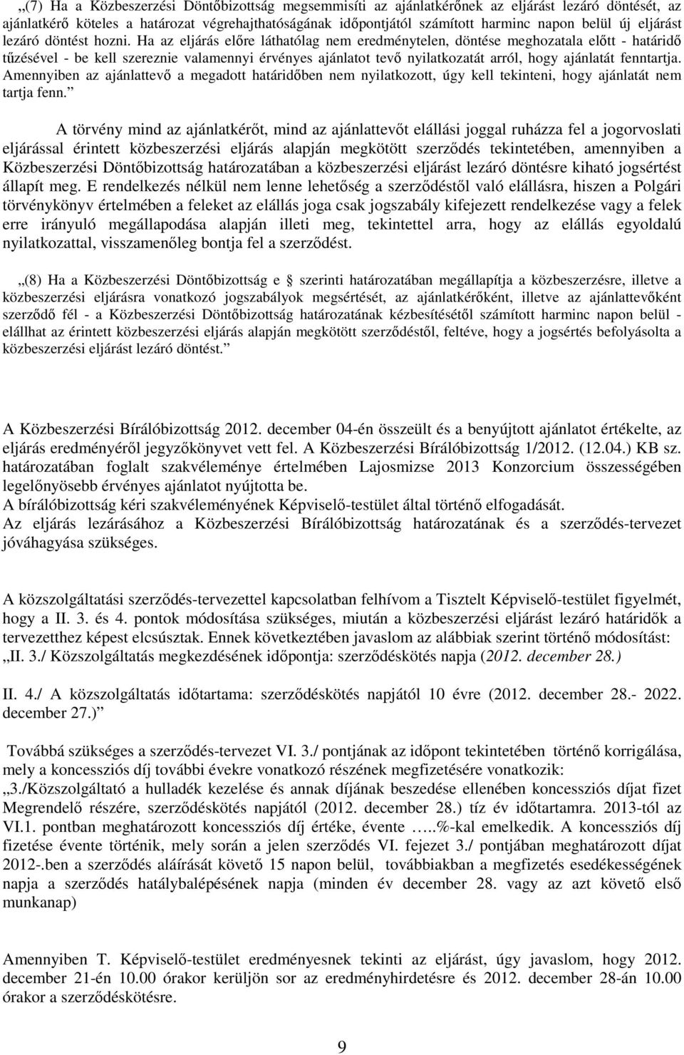 Ha az eljárás elıre láthatólag nem eredménytelen, döntése meghozatala elıtt - határidı tőzésével - be kell szereznie valamennyi érvényes ajánlatot tevı nyilatkozatát arról, hogy ajánlatát fenntartja.