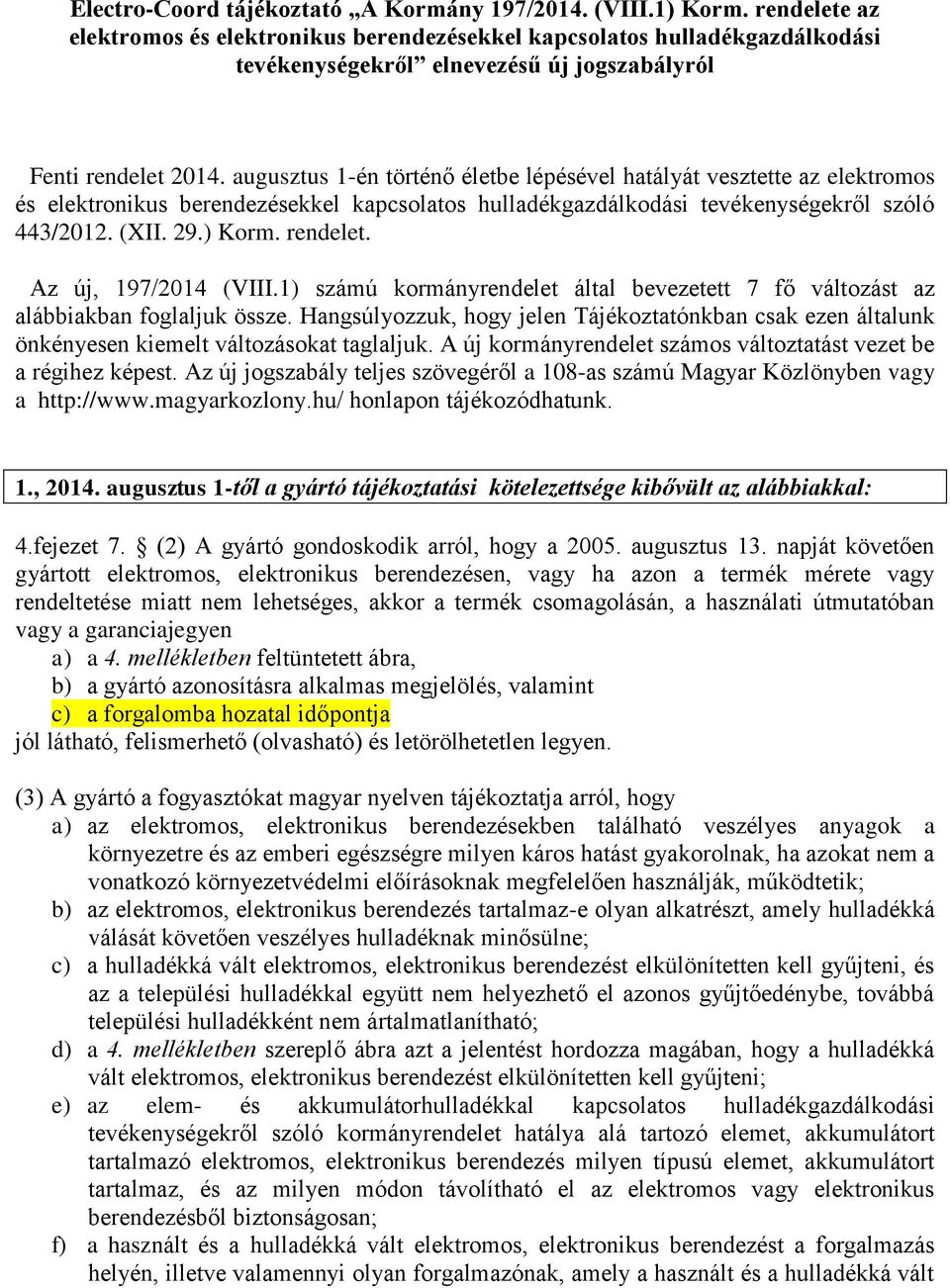 augusztus 1-én történő életbe lépésével hatályát vesztette az elektromos és elektronikus berendezésekkel kapcsolatos hulladékgazdálkodási tevékenységekről szóló 443/2012. (XII. 29.) Korm. rendelet.