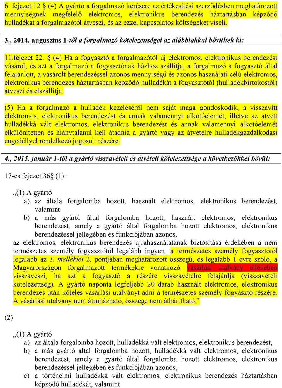 (4) Ha a fogyasztó a forgalmazótól új elektromos, elektronikus berendezést vásárol, és azt a forgalmazó a fogyasztónak házhoz szállítja, a forgalmazó a fogyasztó által felajánlott, a vásárolt