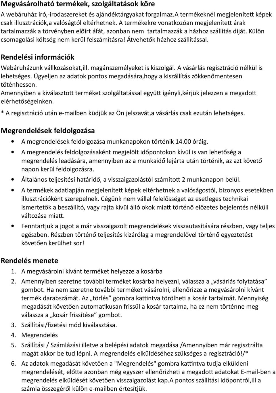 Átvehetők házhoz szállítással. Rendelési információk Webáruházunk vállkozásokat,ill. magánszemélyeket is kiszolgál. A vásárlás regisztráció nélkül is lehetséges.