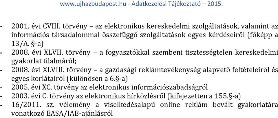 -a) - 2008. évi XLVII. törvény a fogyasztókkal szembeni tisztességtelen kereskedelmi gyakorlat tilalmáról; - 2008. évi XLVIII.