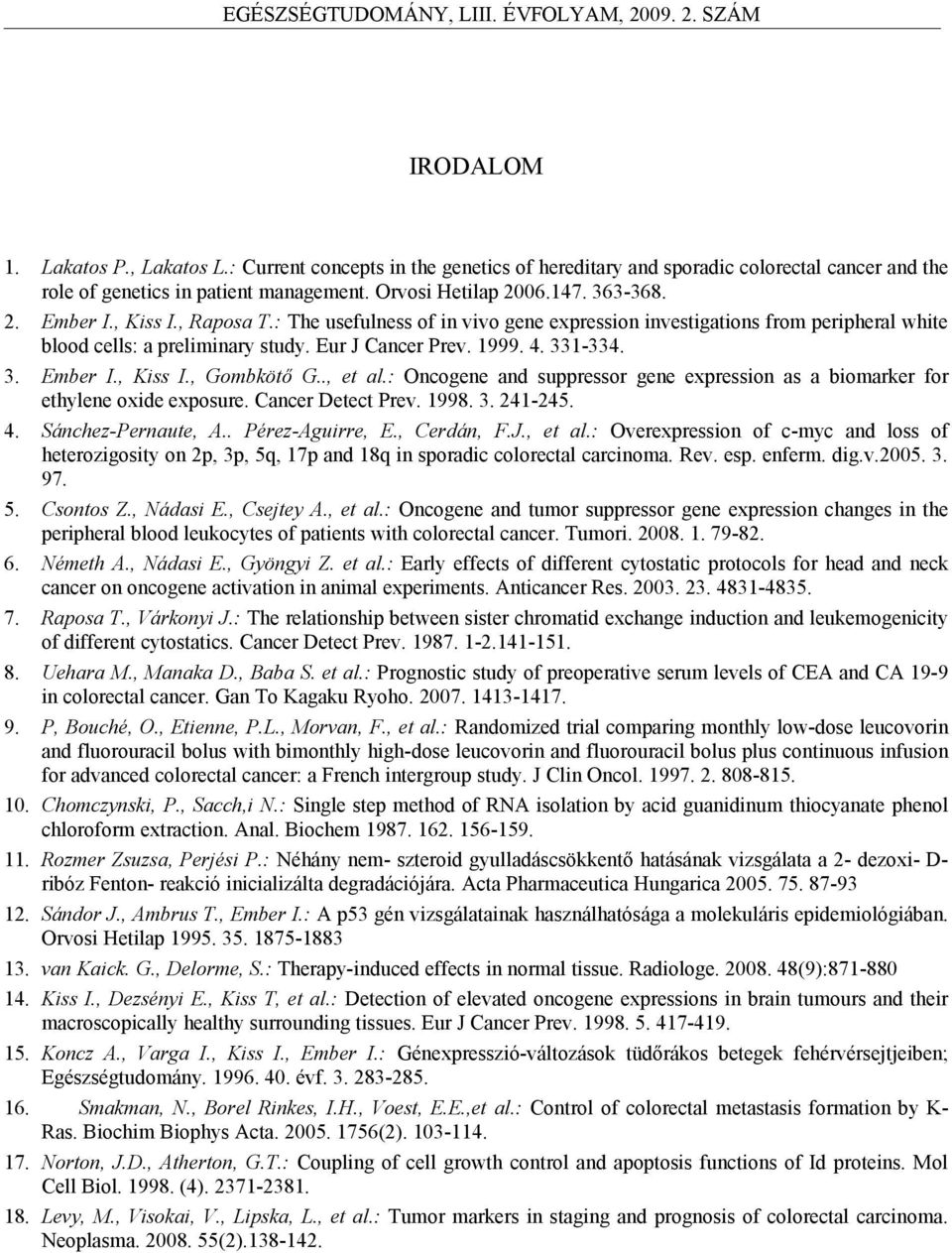 ., et al.: Oncogene and suppressor gene expression as a biomarker for ethylene oxide exposure. Cancer Detect Prev. 1998. 3. 241-245. 4. Sánchez-Pernaute, A.. Pérez-Aguirre, E., Cerdán, F.J., et al.: Overexpression of c-myc and loss of heterozigosity on 2p, 3p, 5q, 17p and 18q in sporadic colorectal carcinoma.