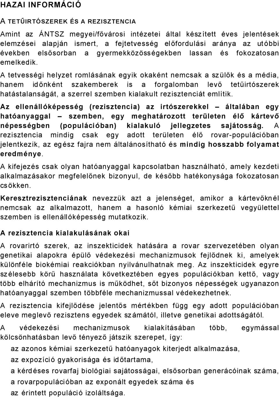 A tetvessägi helyzet romlåsånak egyik okakänt nemcsak a szàlők Äs a mädia, hanem időnkänt szakemberek is a forgalomban levő tetűirtészerek hatåstalansågåt, a szerrel szemben kialakult rezisztenciåt