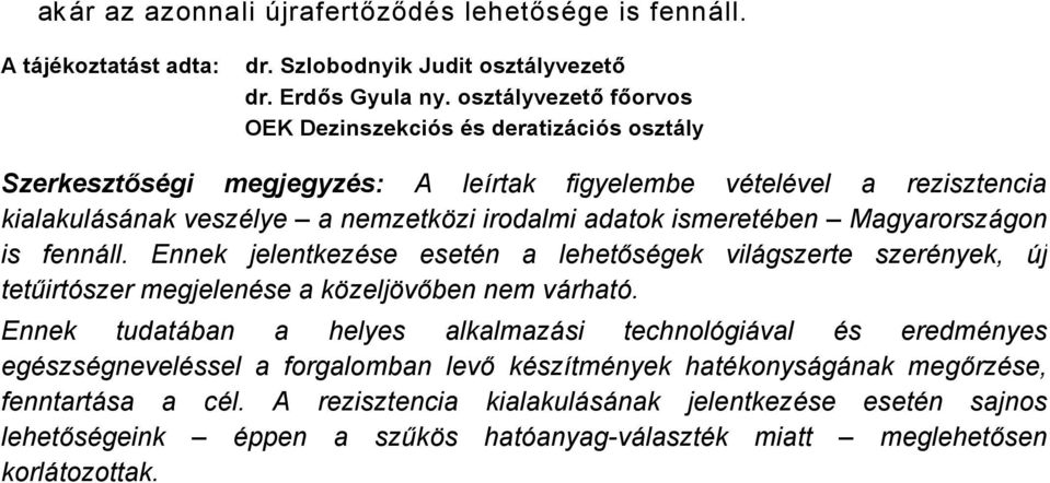 ismeretåben MagyarorszÇgon is fennçll. Ennek jelentkezåse esetån a lehetősågek vilçgszerte szerånyek, Üj tetűirtàszer megjelenåse a kñzeljñvőben nem vçrhatà.