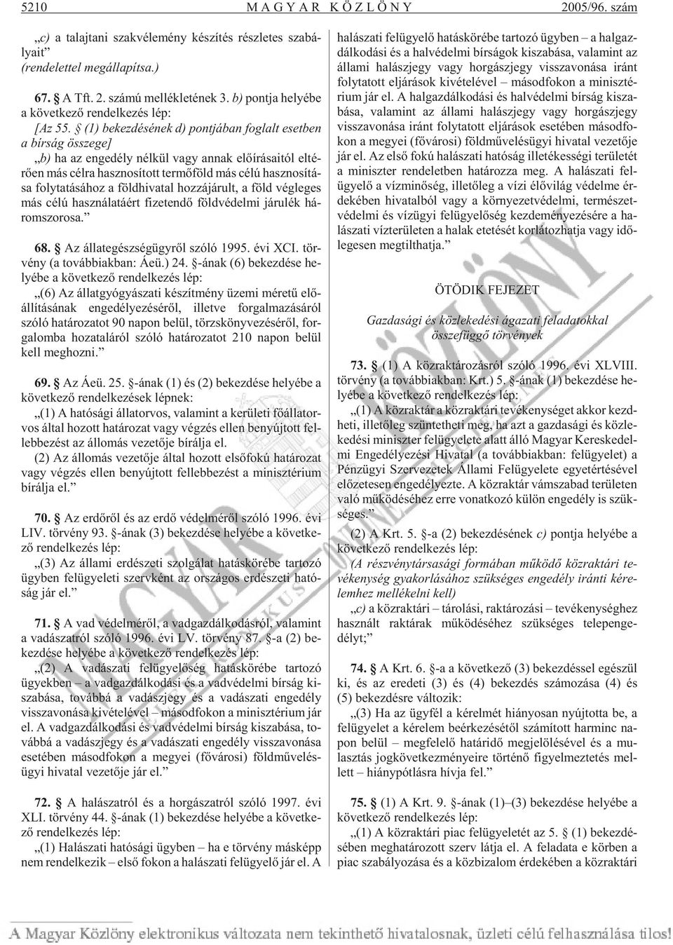 (1) be kez dé sé nek d) pont já ban fog lalt eset ben a bír ság össze ge] b) ha az en ge dély nél kül vagy annak elõ írásaitól elté - rõen más cél ra hasz no sí tott ter mõ föld más célú hasz no sí