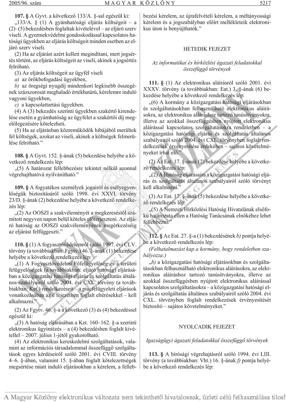 A gyer mek vé del mi gon dos ko dás sal kap cso la tos ha - tó sá gi ügyek ben az el já rás költ sé ge it min den eset ben az el - já ró szerv vi se li.