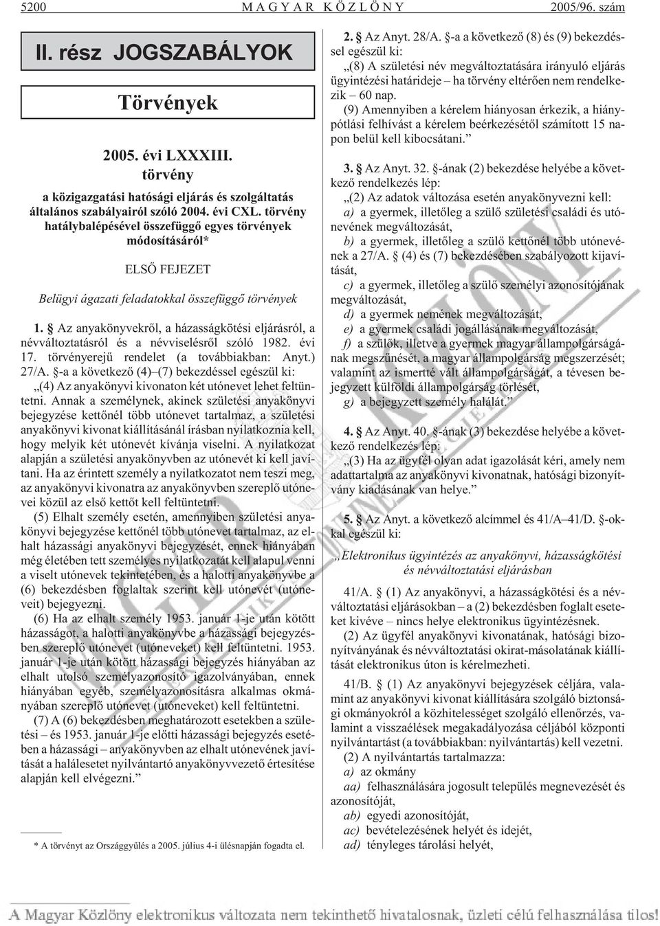 Az anya köny vek rõl, a há zas ság kö té si el já rás ról, a név vál toz ta tás ról és a név vi se lés rõl szóló 1982. évi 17. tör vényerejû ren de let (a továb biak ban: Anyt.) 27/A.