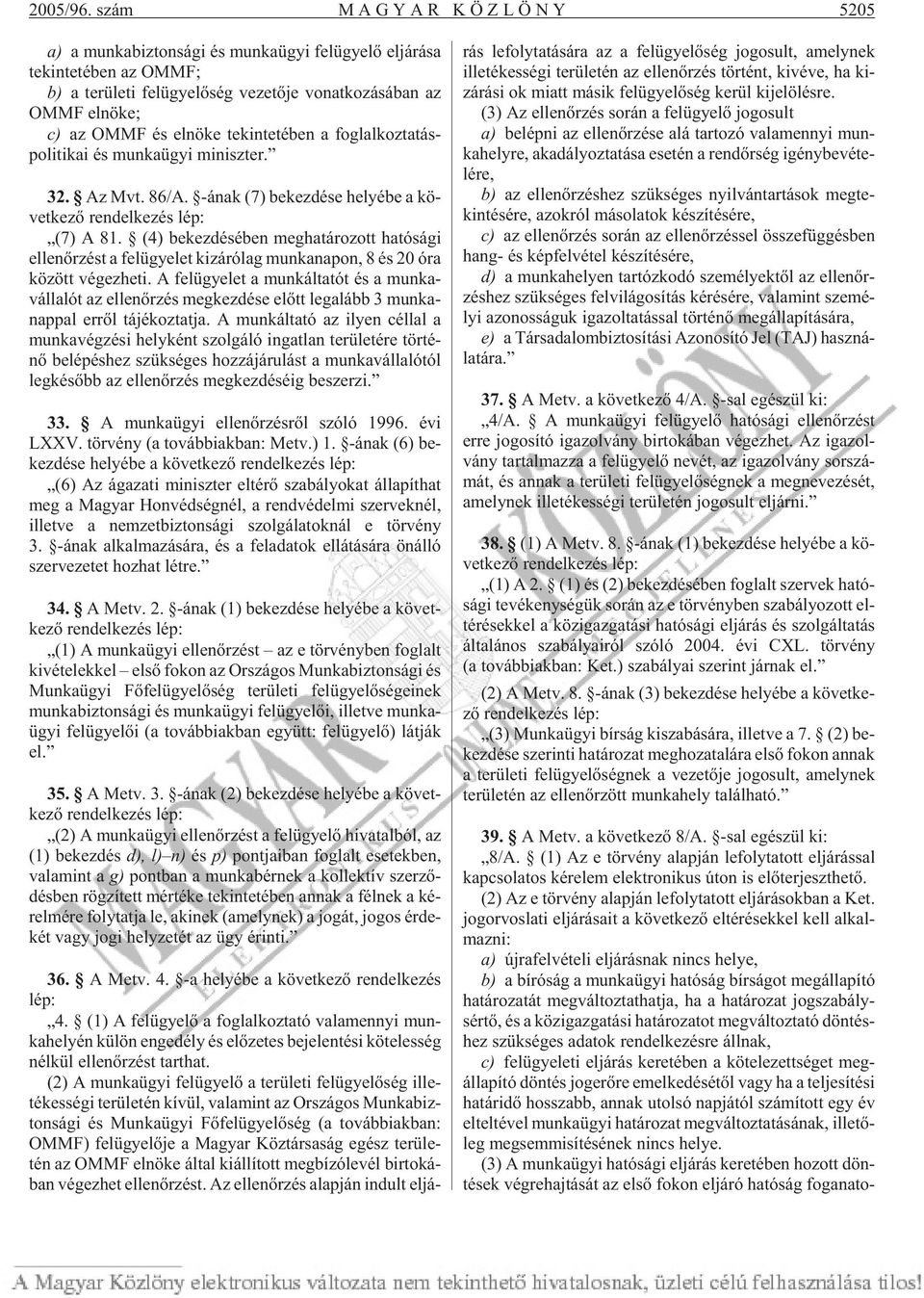 el nö ke; c) az OMMF és el nö ke te kin te té ben a fog lal koz ta tás - po li ti kai és mun ka ügyi mi nisz ter. 32. Az Mvt. 86/A.