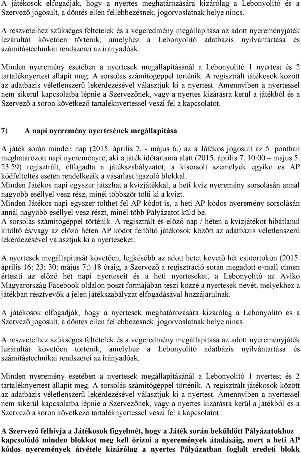 rendszerei az irányadóak. Minden nyeremény esetében a nyertesek megállapításánál a Lebonyolító 1 nyertest és 2 tartaléknyertest állapít meg. A sorsolás számítógéppel történik.