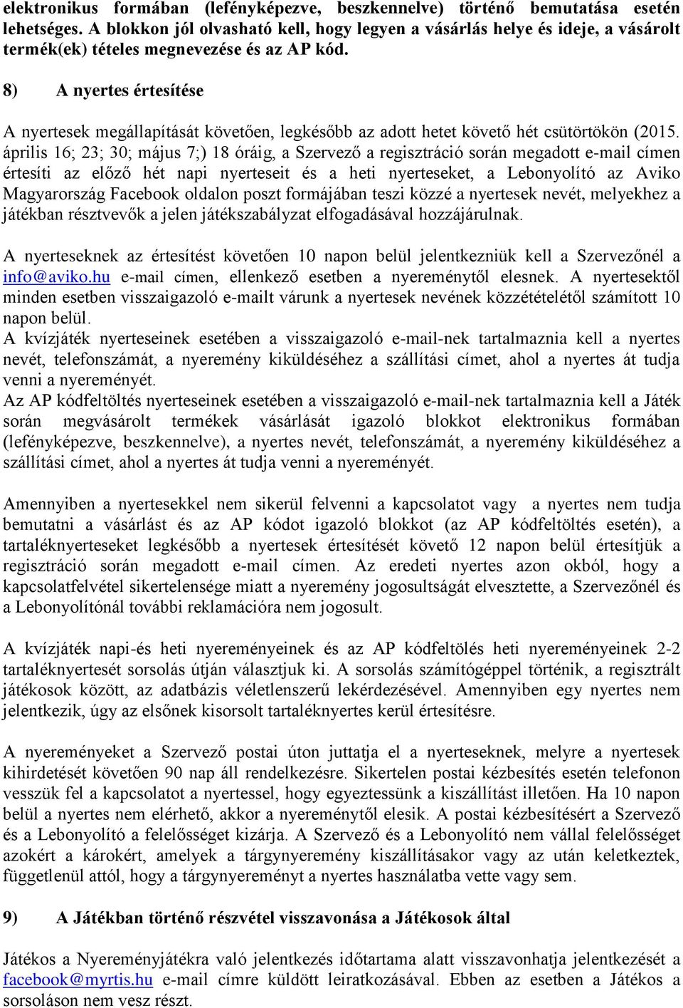 8) A nyertes értesítése A nyertesek megállapítását követően, legkésőbb az adott hetet követő hét csütörtökön (2015.