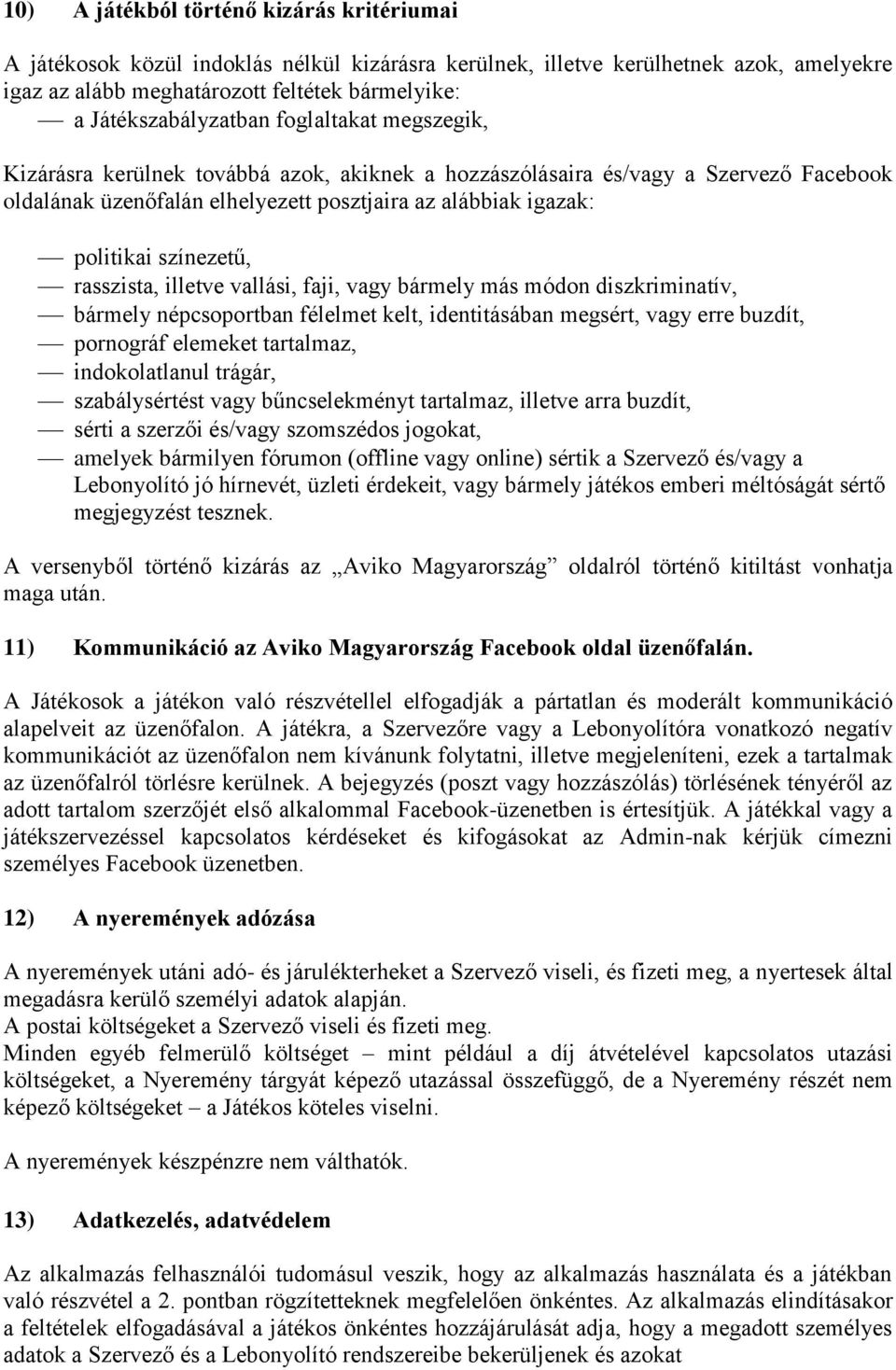 politikai színezetű, rasszista, illetve vallási, faji, vagy bármely más módon diszkriminatív, bármely népcsoportban félelmet kelt, identitásában megsért, vagy erre buzdít, pornográf elemeket