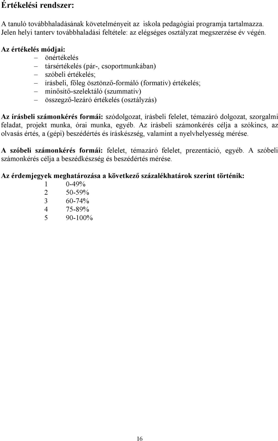 értékelés (osztályzás) Az írásbeli számonkérés formái: szódolgozat, írásbeli felelet, témazáró dolgozat, szorgalmi feladat, projekt munka, órai munka, egyéb.