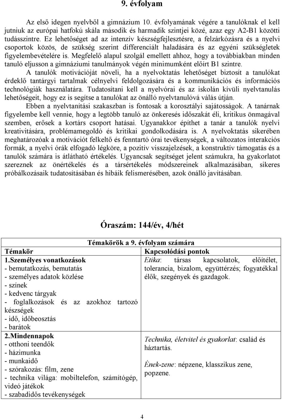 Megfelelő alapul szolgál emellett ahhoz, hogy a továbbiakban minden tanuló eljusson a gimnáziumi tanulmányok végén minimumként előírt B1 szintre.