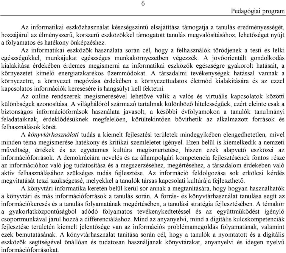 Az informatikai eszközök használata során cél, hogy a felhasználók törődjenek a testi és lelki egészségükkel, munkájukat egészséges munkakörnyezetben végezzék.