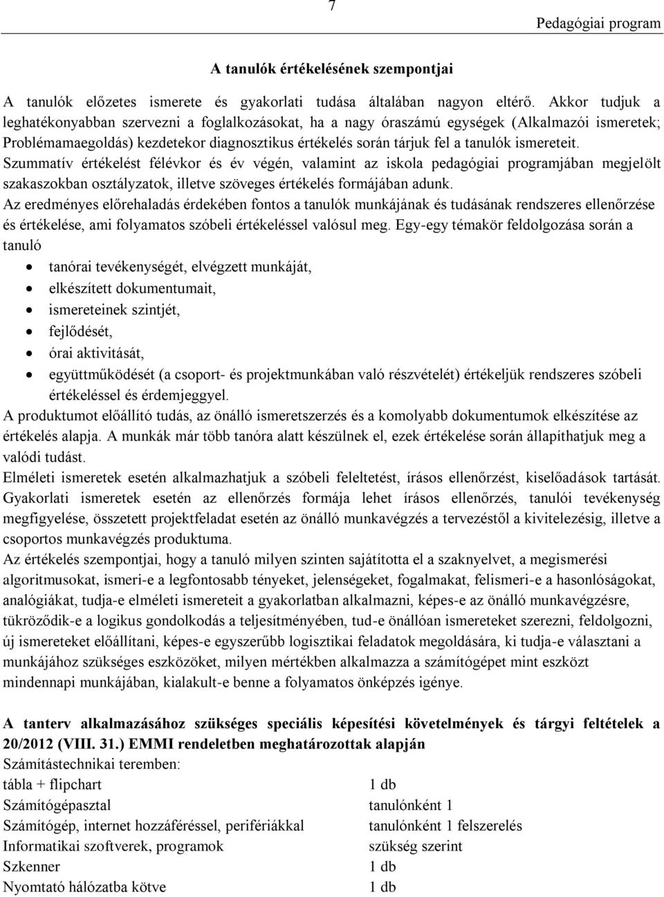 ismereteit. Szummatív értékelést félévkor és év végén, valamint az iskola pedagógiai programjában megjelölt szakaszokban osztályzatok, illetve szöveges értékelés formájában adunk.