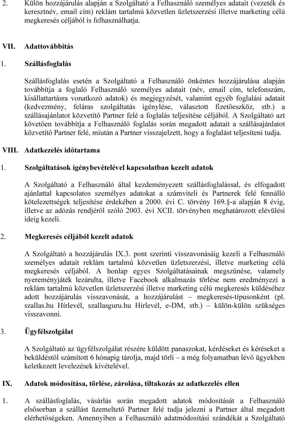 Szállásfoglalás Szállásfoglalás esetén a Szolgáltató a Felhasználó önkéntes hozzájárulása alapján továbbítja a foglaló Felhasználó személyes adatait (név, email cím, telefonszám, kisállattartásra