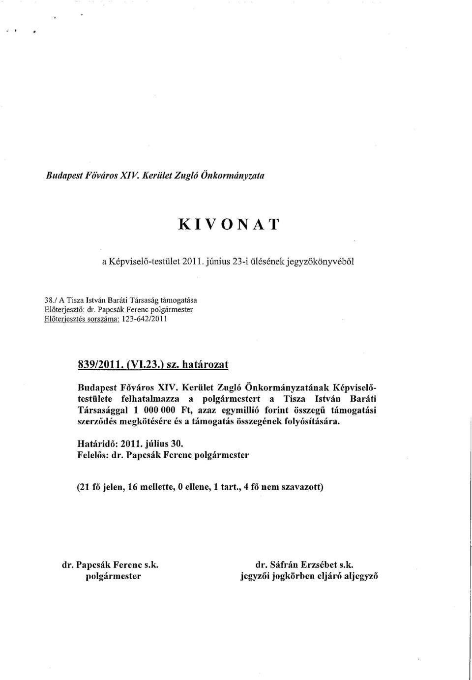 Kerület Zugló Önkormányzatának Képviselőtestülete felhatalmazza a polgármestert a Tisza István Baráti Társasággal 1 000 000 Ft, azaz egymillió forint összegű támogatási szerződés megkötésére