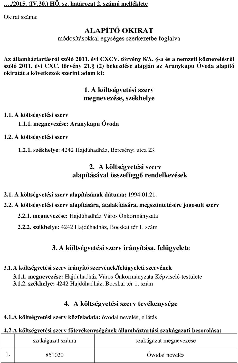 A költségvetési szerv megnevezése, székhelye 1.1. A költségvetési szerv 1.1.1. megnevezése: Aranykapu Óvoda 1.2. A költségvetési szerv 1.2.1. székhelye: 4242 Hajdúhadház, Bercsényi utca 23